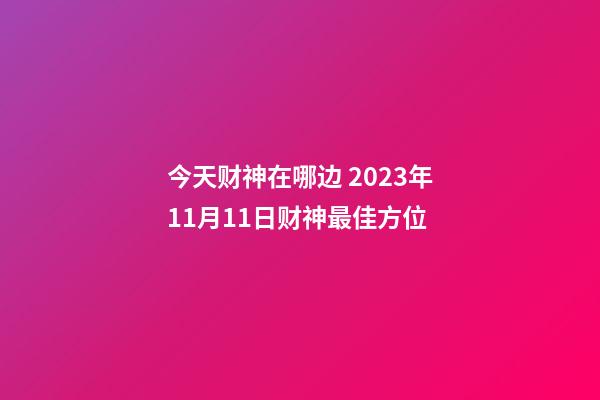 今天财神在哪边 2023年11月11日财神最佳方位